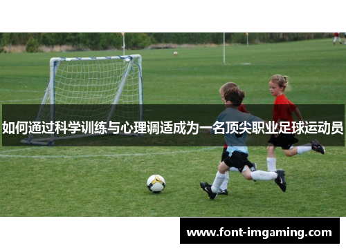 如何通过科学训练与心理调适成为一名顶尖职业足球运动员