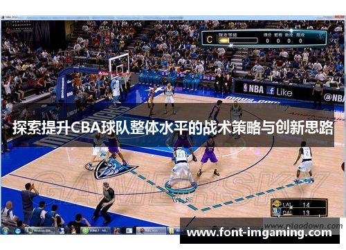 探索提升CBA球队整体水平的战术策略与创新思路