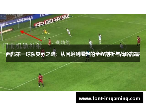 西部第一球队复苏之路：从困境到崛起的全程剖析与战略部署