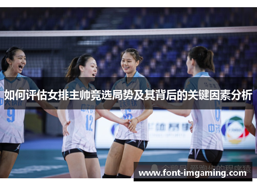如何评估女排主帅竞选局势及其背后的关键因素分析