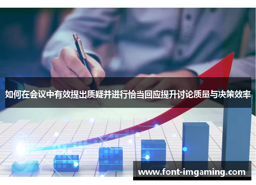 如何在会议中有效提出质疑并进行恰当回应提升讨论质量与决策效率
