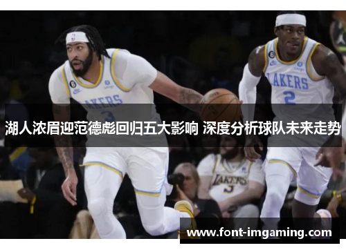 湖人浓眉迎范德彪回归五大影响 深度分析球队未来走势
