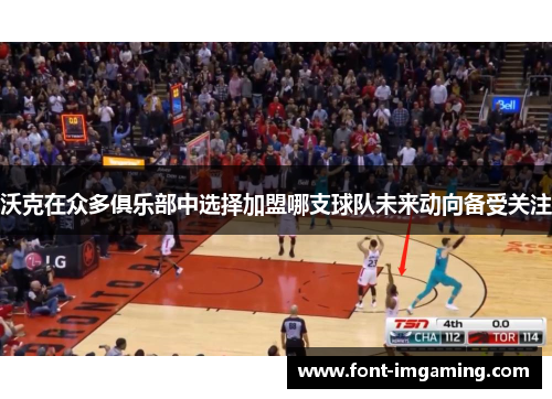 沃克在众多俱乐部中选择加盟哪支球队未来动向备受关注