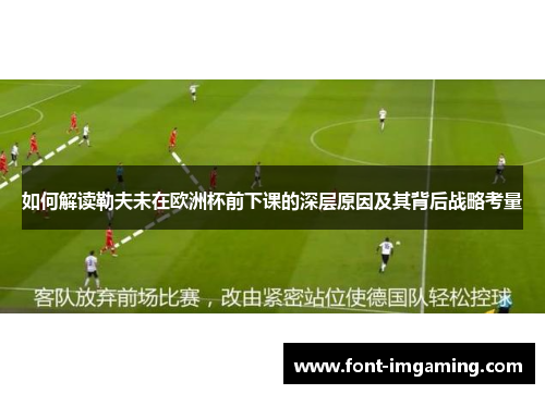 如何解读勒夫未在欧洲杯前下课的深层原因及其背后战略考量