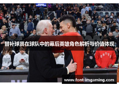 替补球员在球队中的幕后英雄角色解析与价值体现