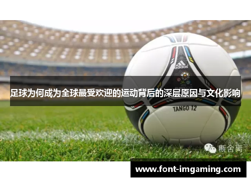 足球为何成为全球最受欢迎的运动背后的深层原因与文化影响
