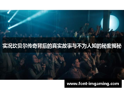 实况坎贝尔传奇背后的真实故事与不为人知的秘密揭秘