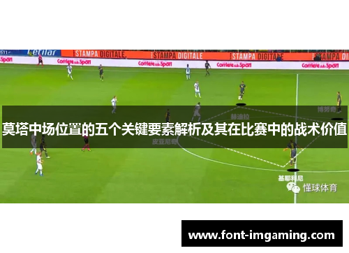 莫塔中场位置的五个关键要素解析及其在比赛中的战术价值 莫塔中场位置的五个关键要素解析及其在比赛中的战术价值